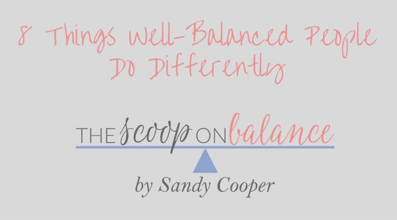 8 Things Well-Balanced People Do Differently