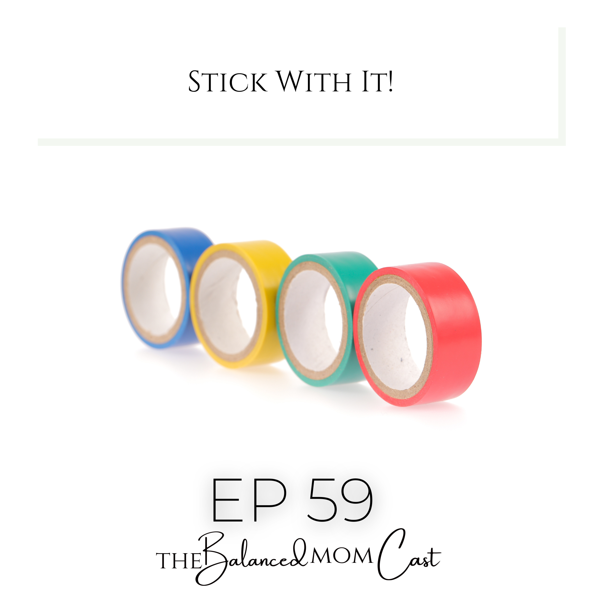Ep 59: Stick With It!