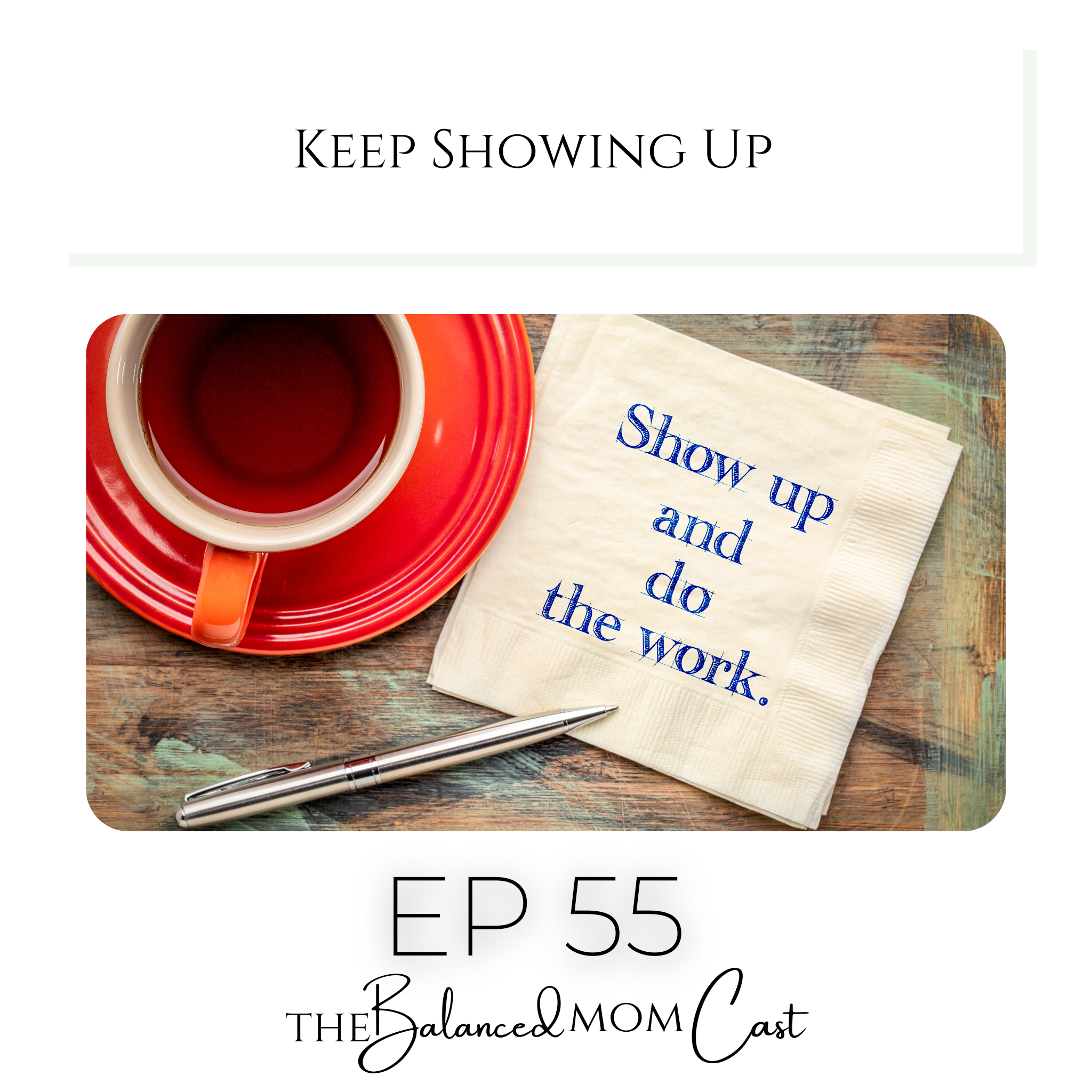 Ep 55: Keep Showing Up