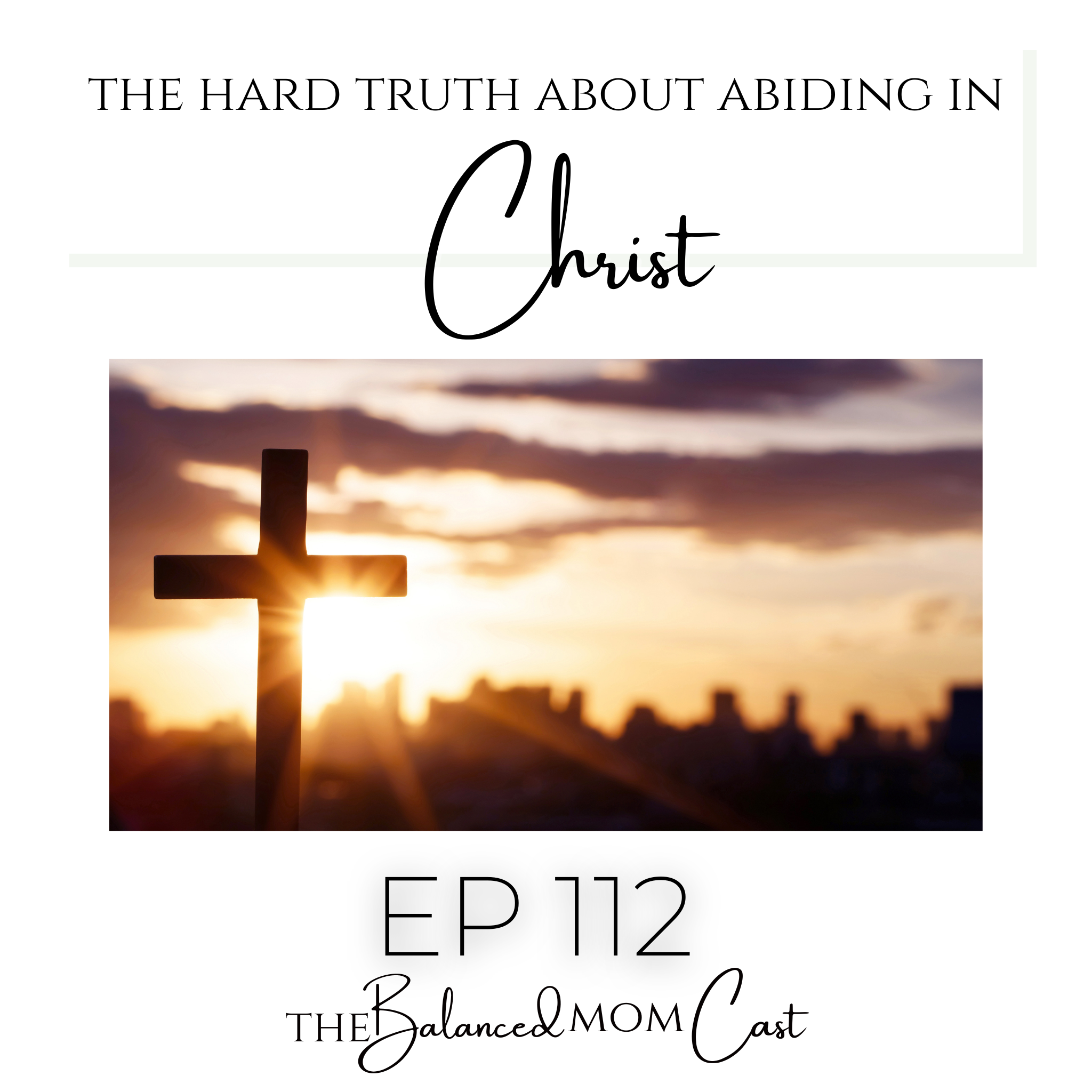 Ep 112: The Hard Truth About Abiding in Christ