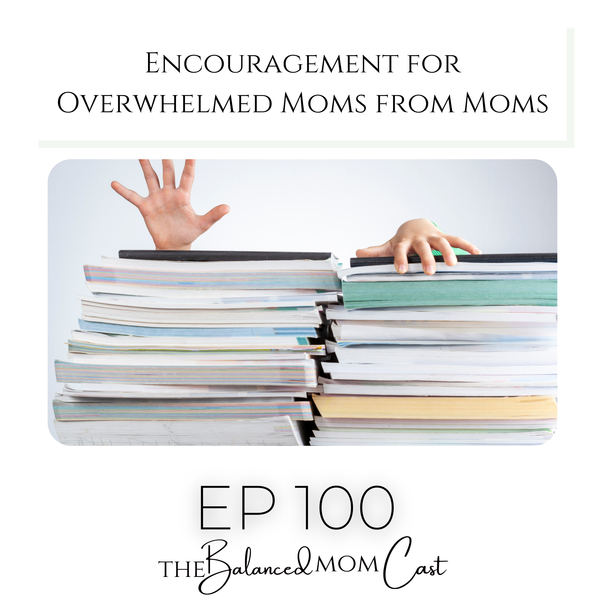 Ep 100: Encouragement for Overwhelmed Moms from Moms