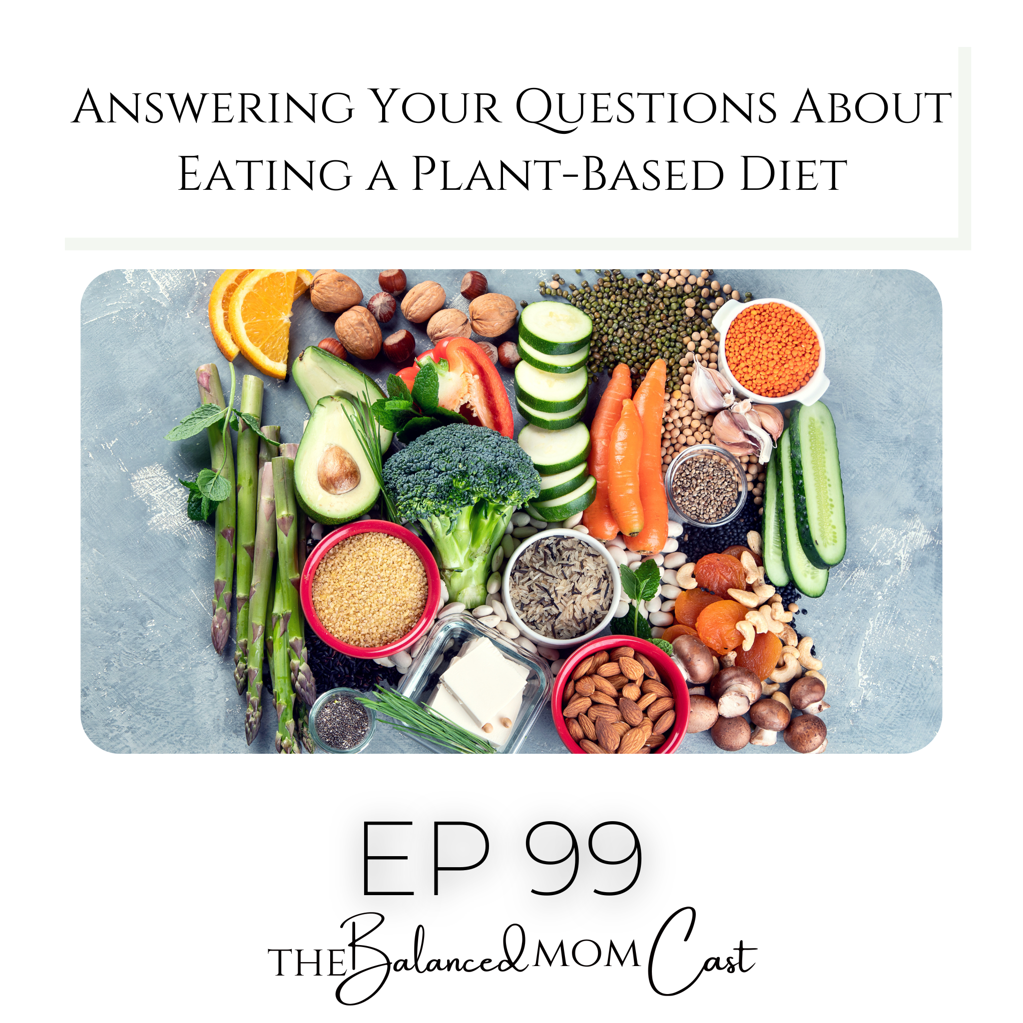 Ep 99: Answering Your Questions About Eating a Plant-Based Diet