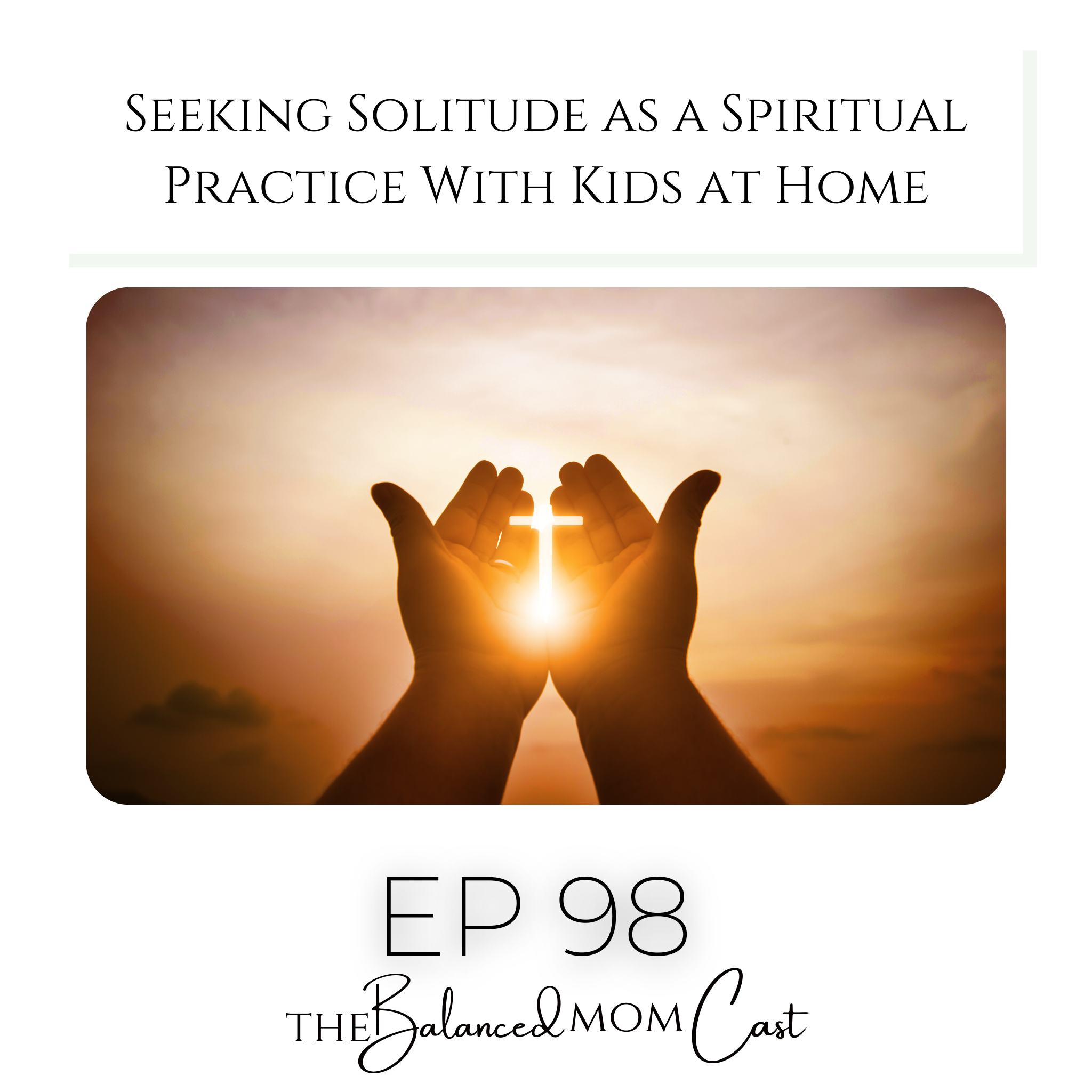 Ep 98: Seeking Solitude as a Spiritual Practice With Kids at Home