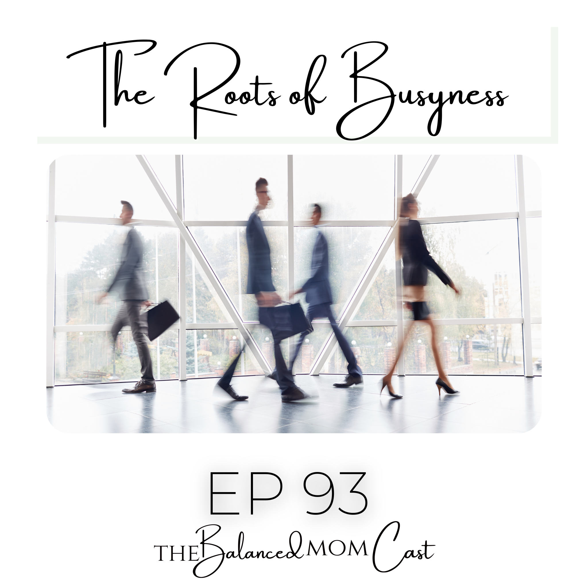 Ep 93: The Roots of Busyness