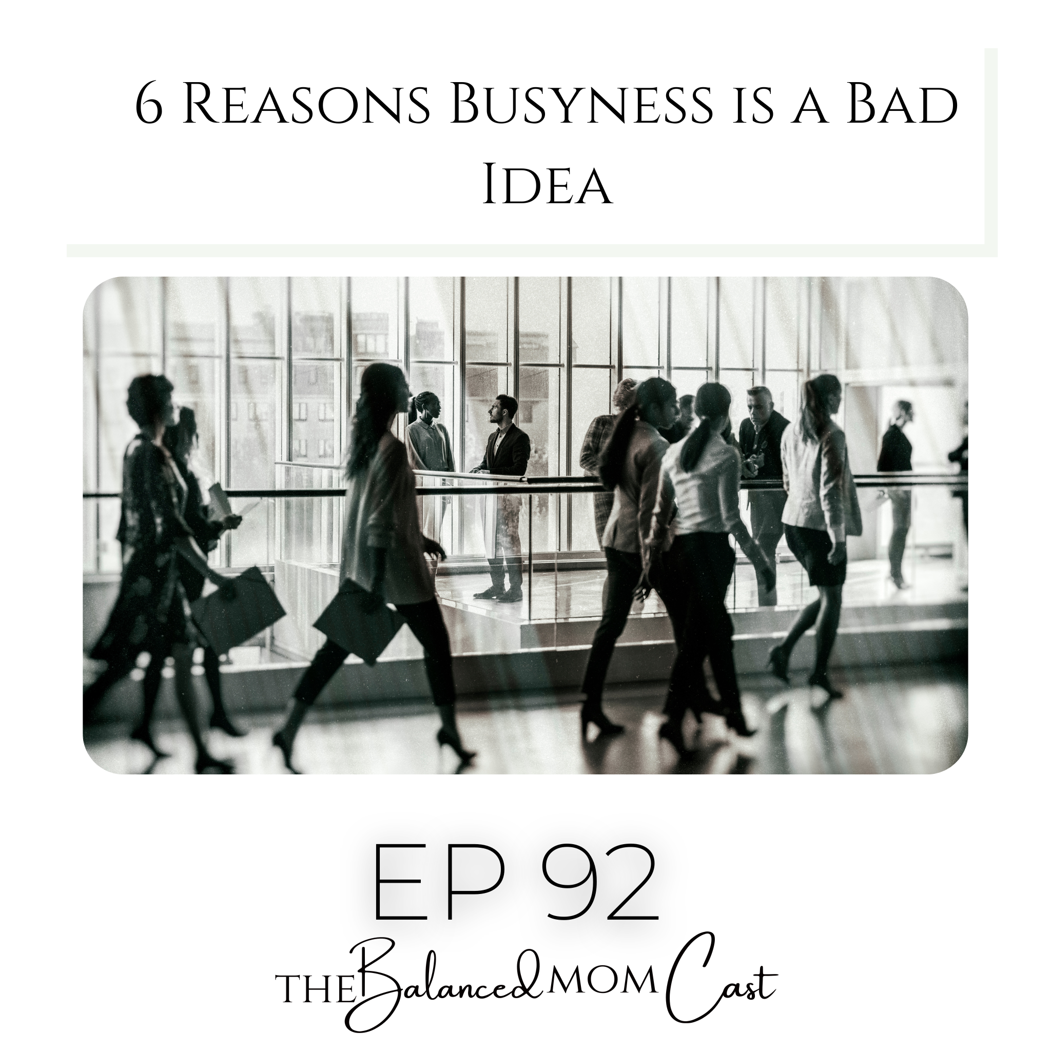 Ep 92: 6 Reasons Busyness is a Bad Idea