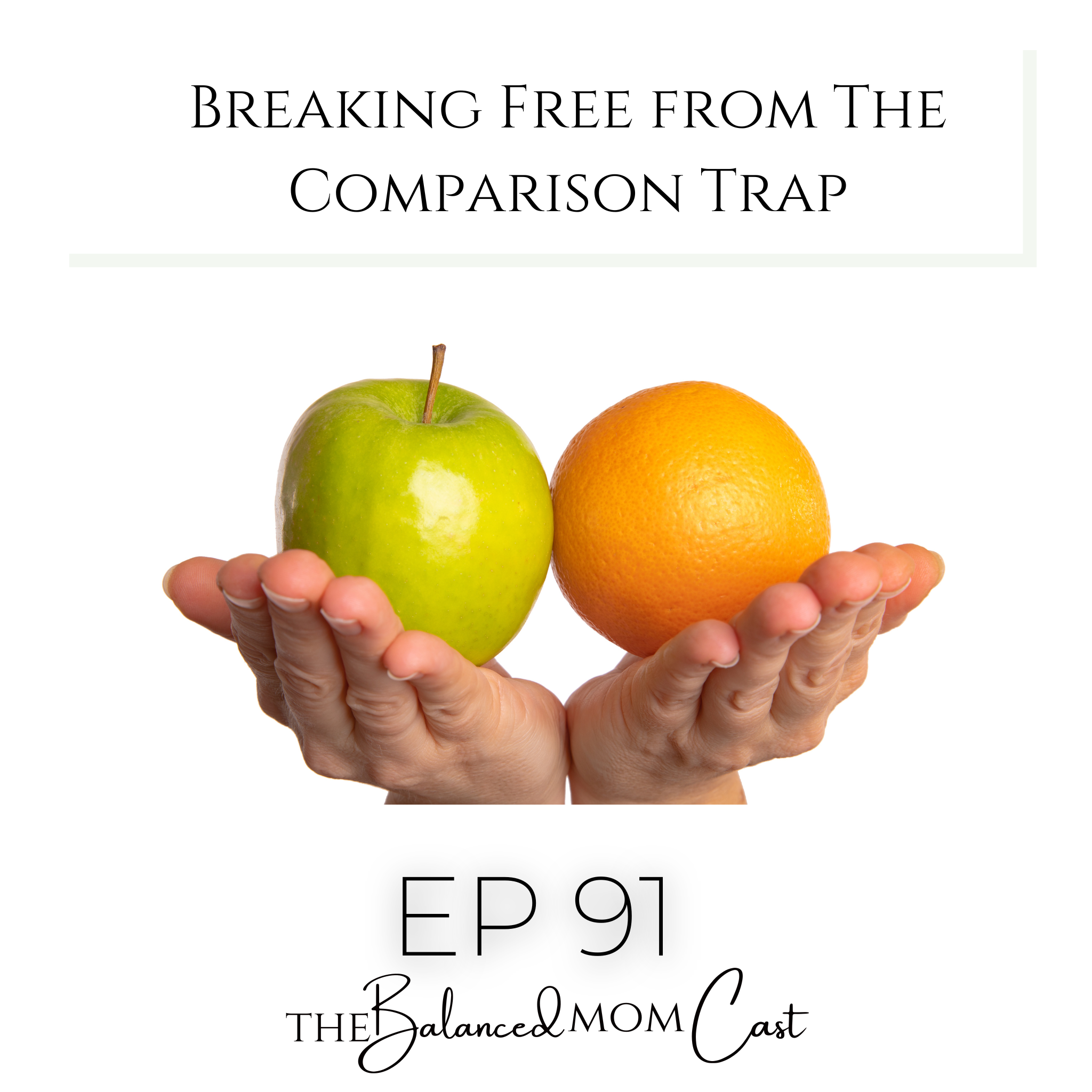 Ep 91: Breaking Free from The Comparison Trap
