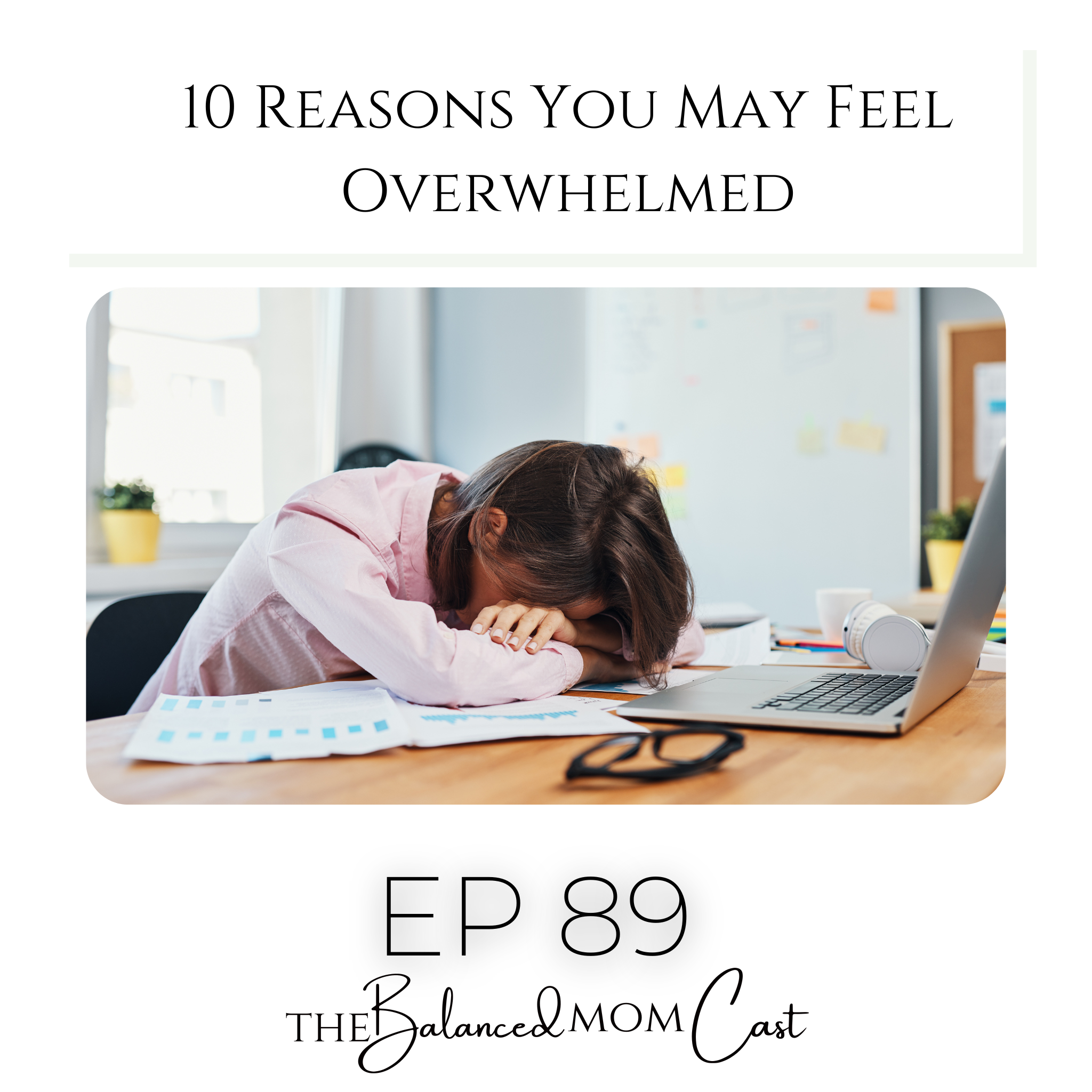 Ep 89: 10 Reasons You May Feel Overwhelmed