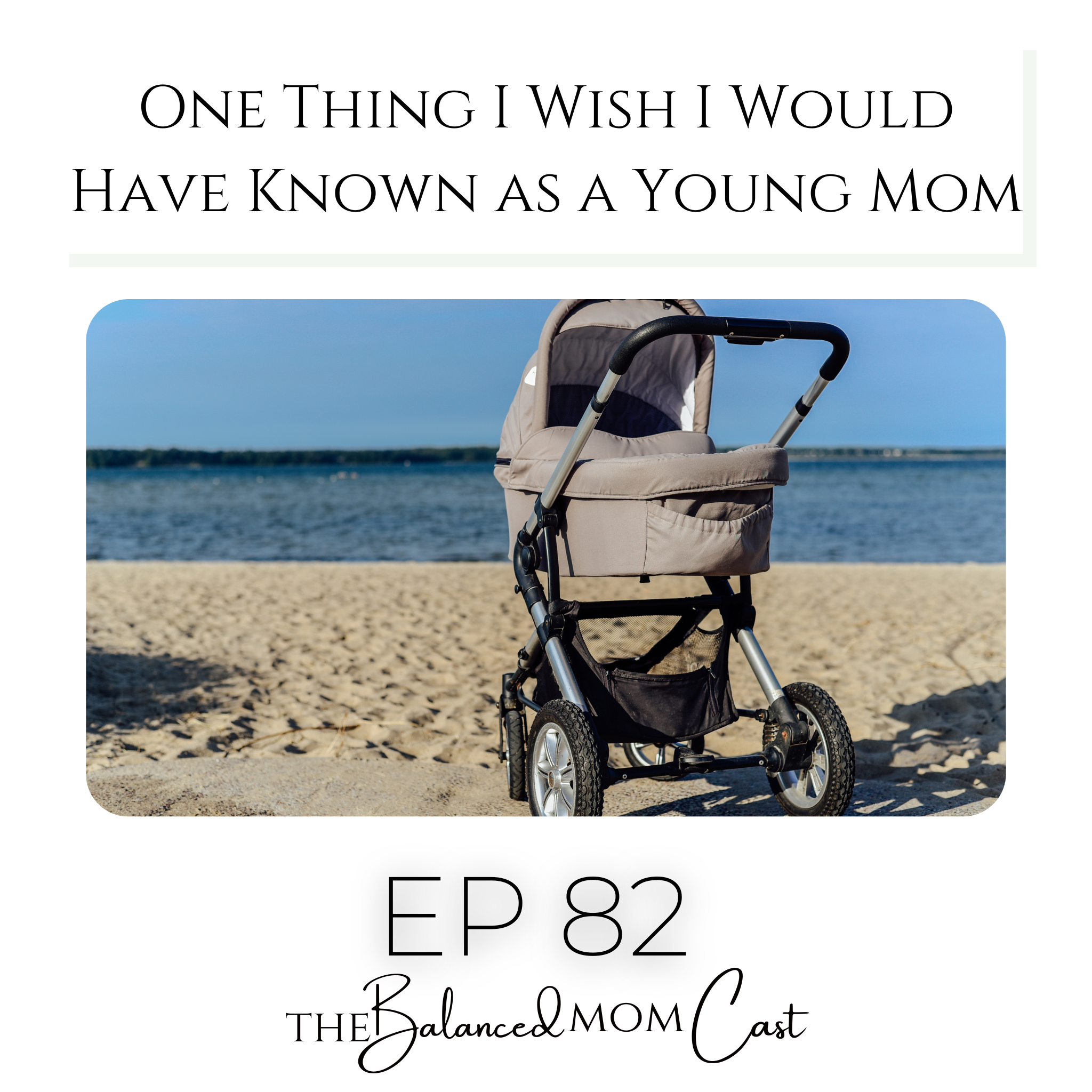 Ep 82: One Thing I Wish I Would Have Known as a Young Mom