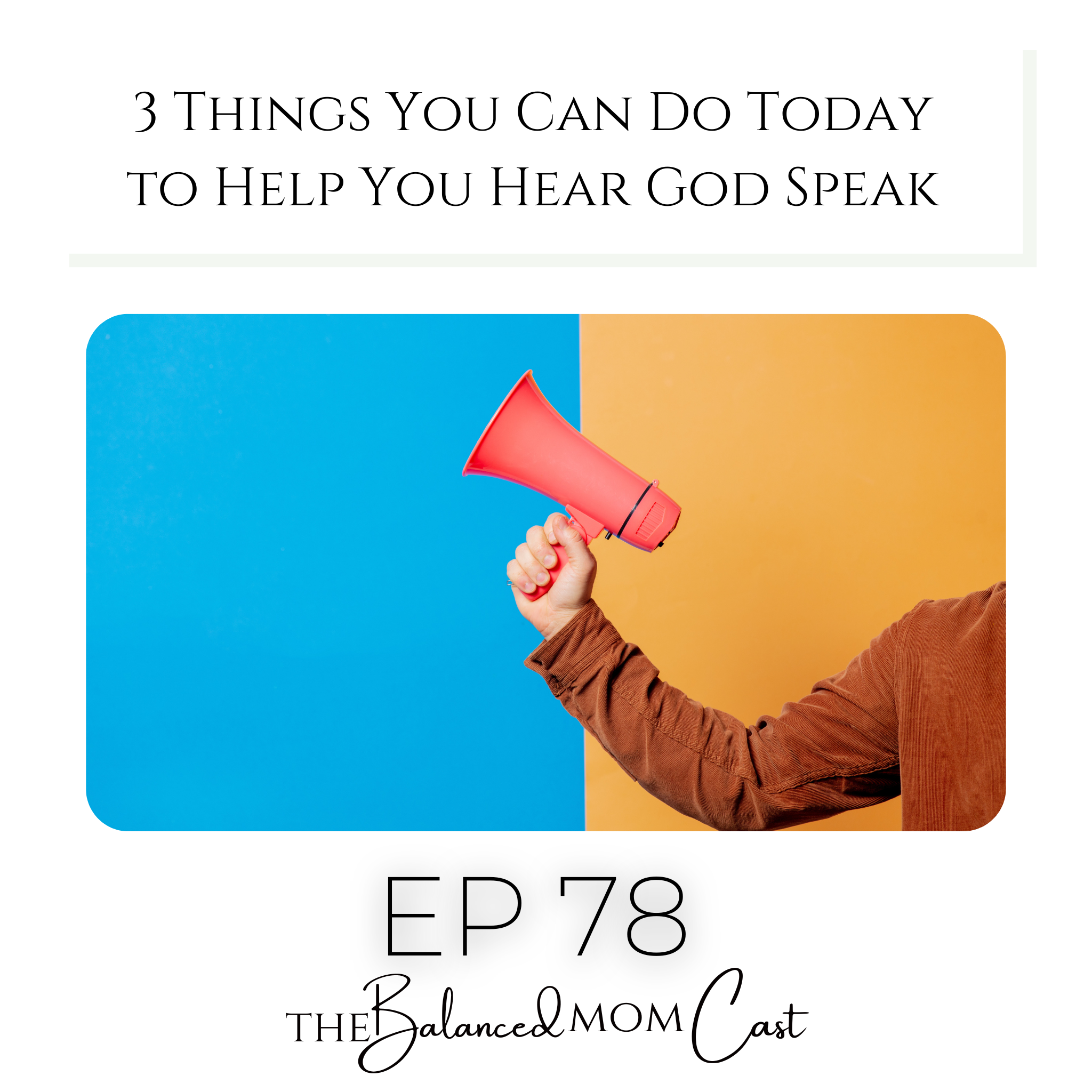 Ep 78: 3 Things You Can Do Today to Help You Hear God Speak