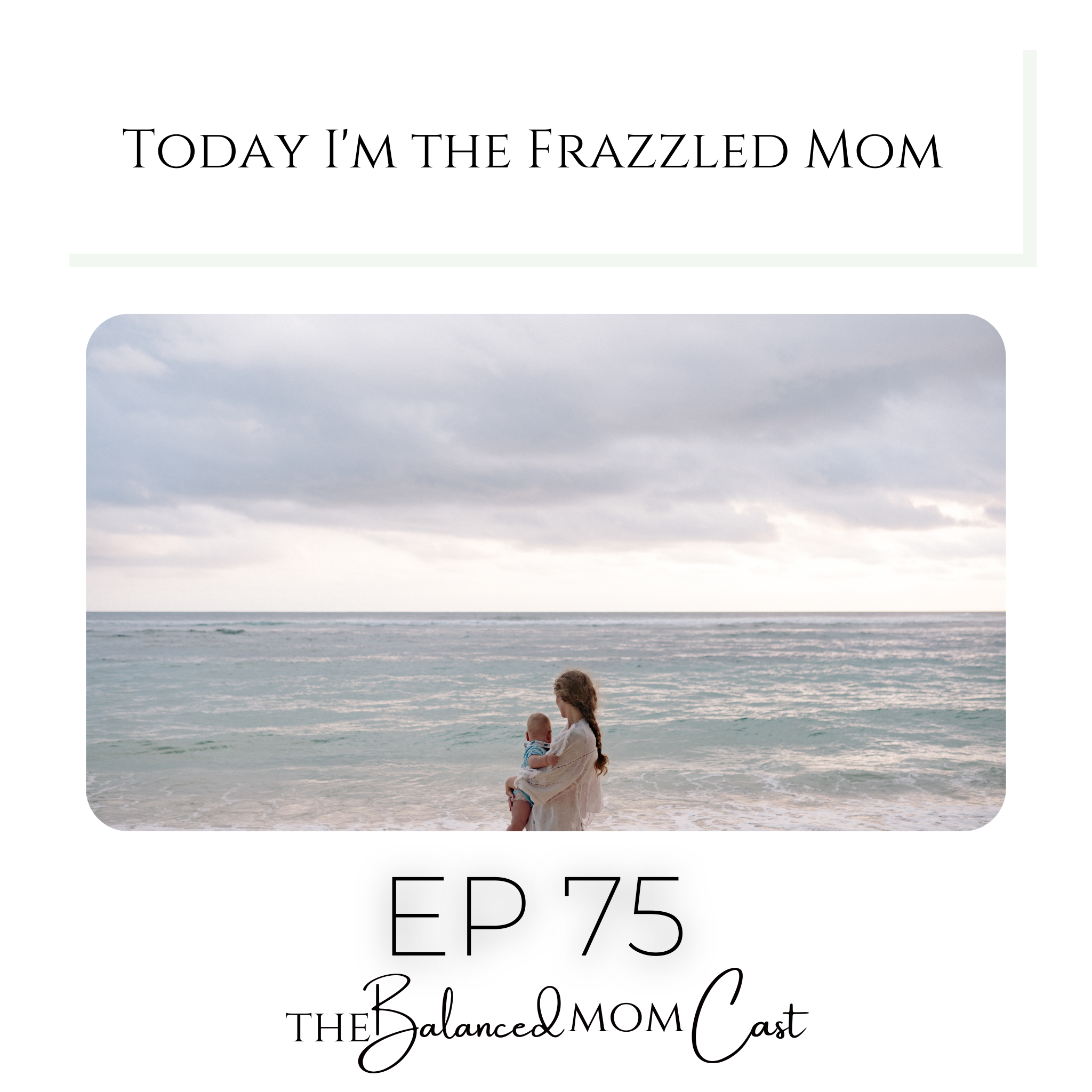 Ep 75: Today I’m the Frazzled Mom