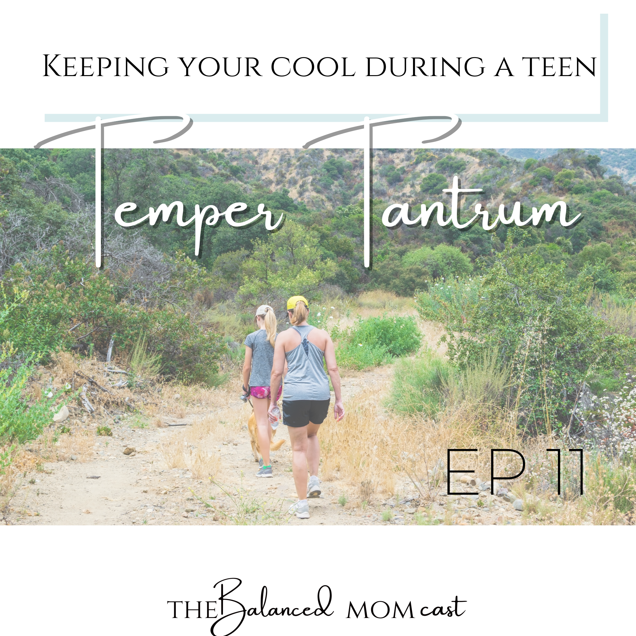 Ep 11: Keeping Your Cool During a Teen Temper Tantrum