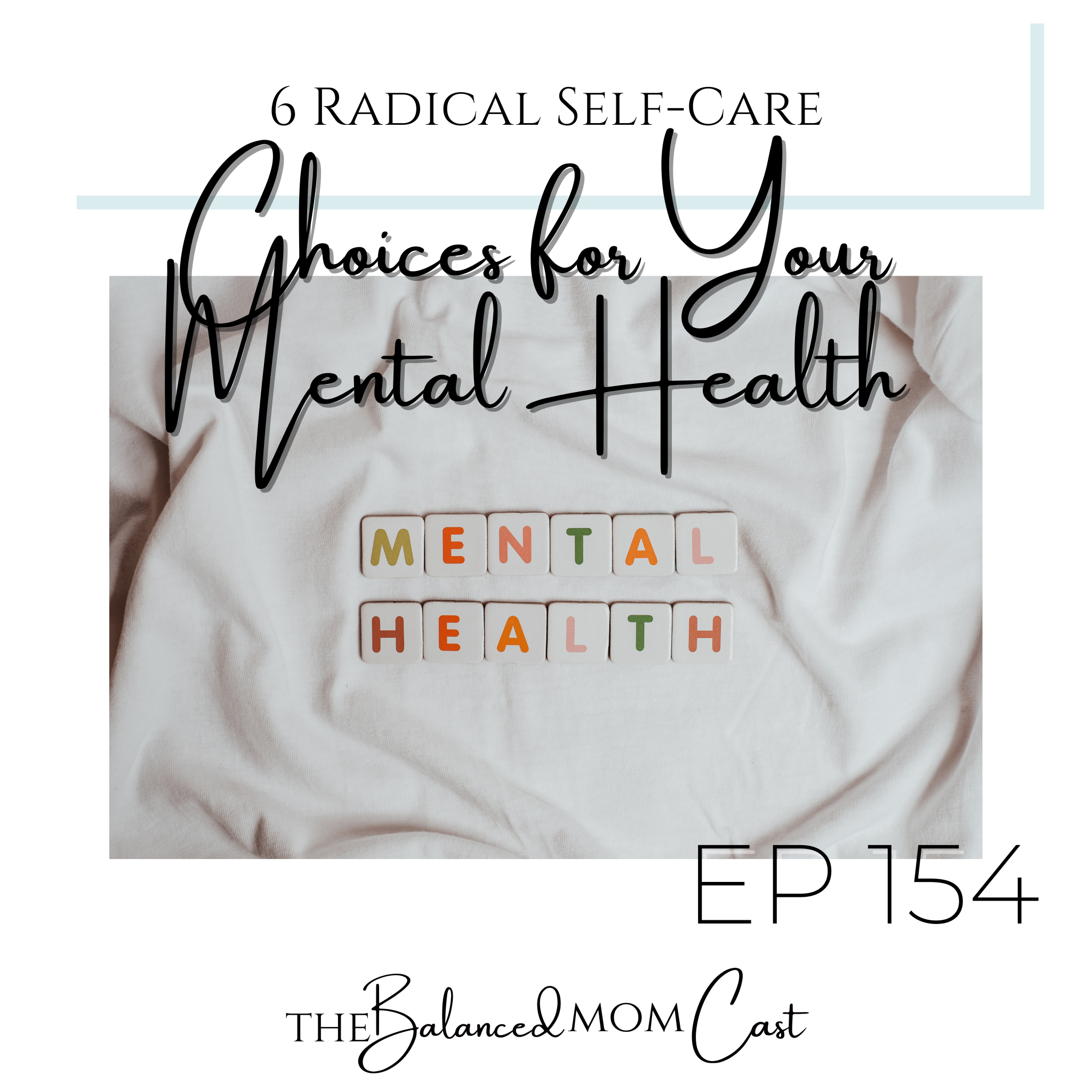 Ep 154: 6 Radical Self-Care Choices for Your Mental Health