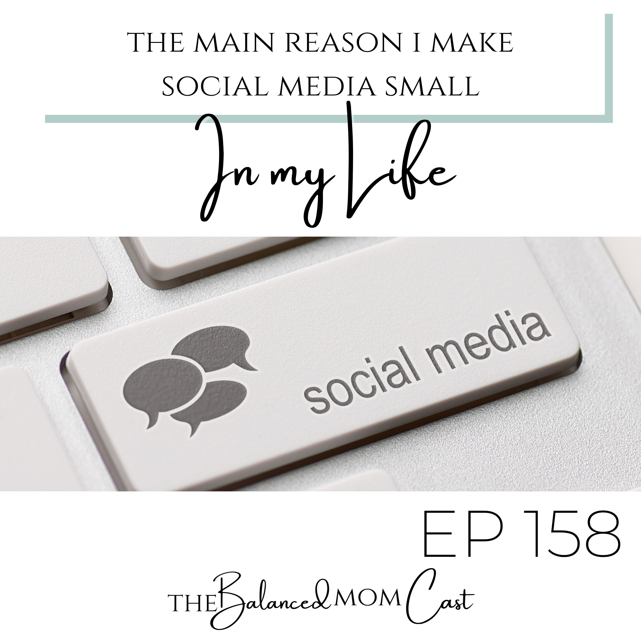 EP 158: The Main Reason I Make Social Media Small in My Life