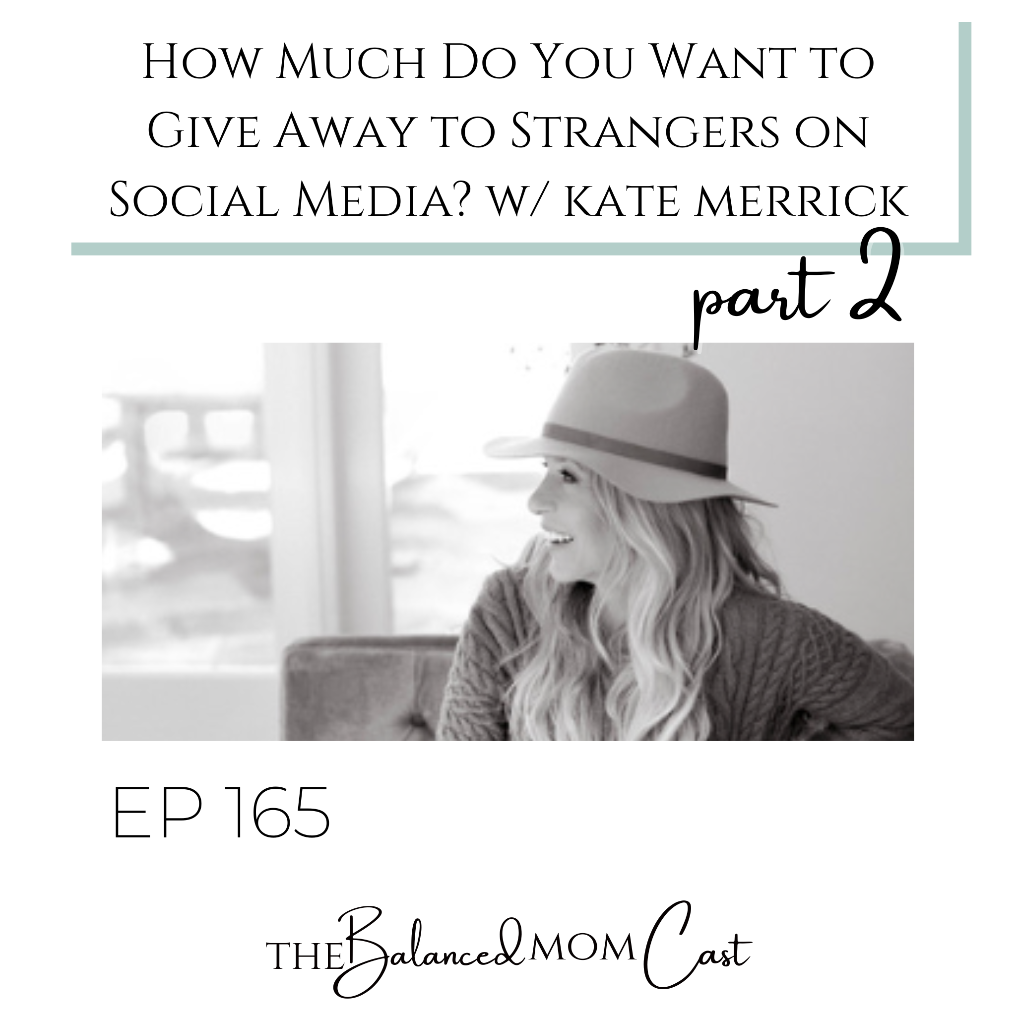 Ep 165: How Much Do You Want to Give Away to Strangers on Social Media? Kate Merrick, Part 2