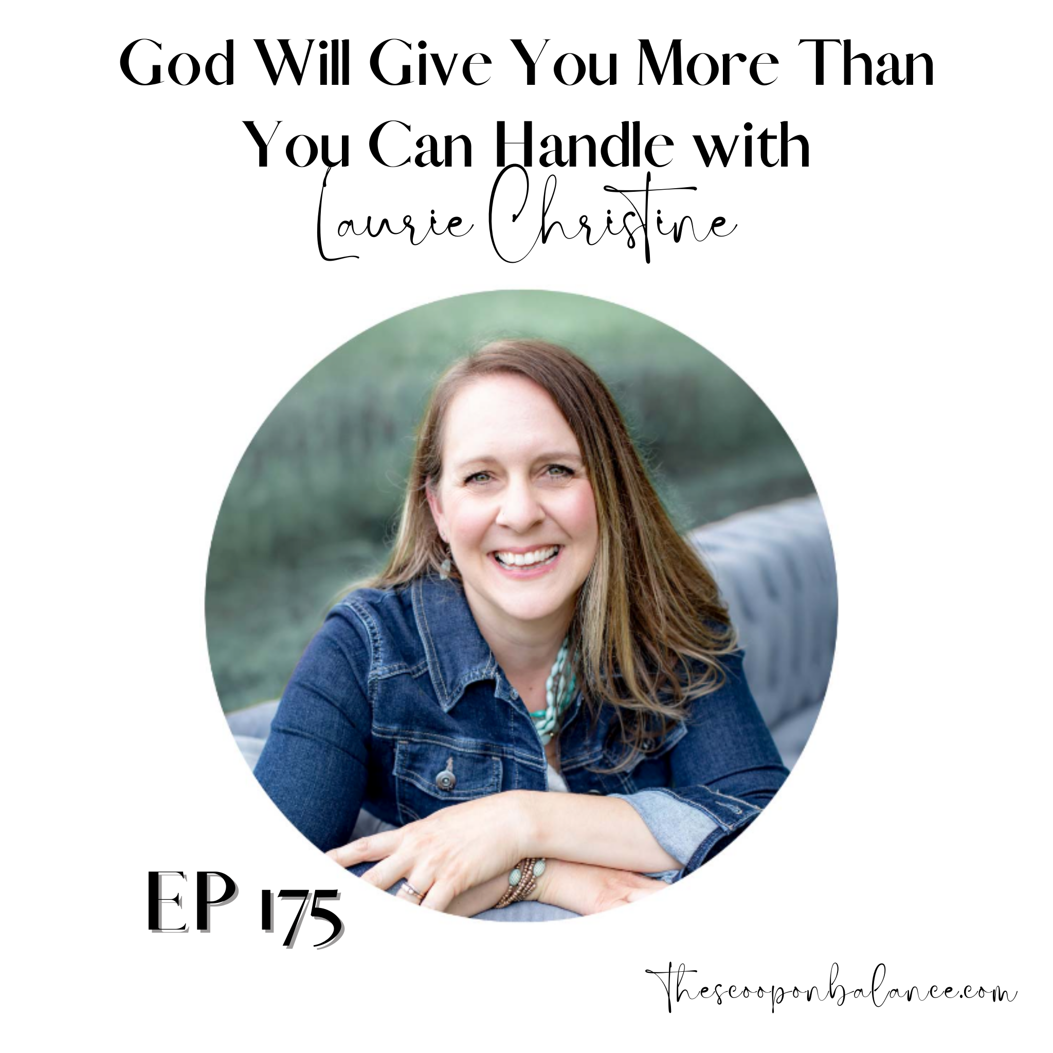 Ep 175: God Will Give You More Than You Can Handle with Laurie Christine