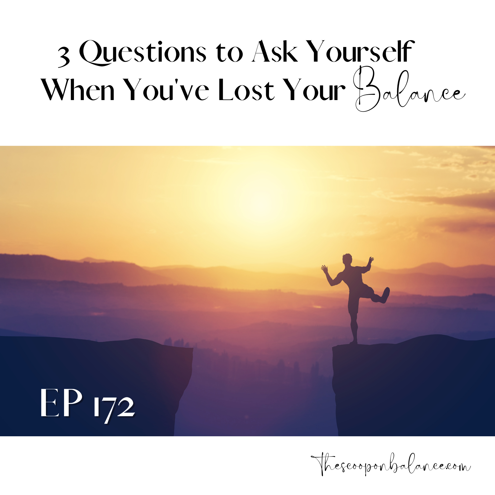 Ep 172: 3 Questions to Ask Yourself When You’ve Lost Your Balance
