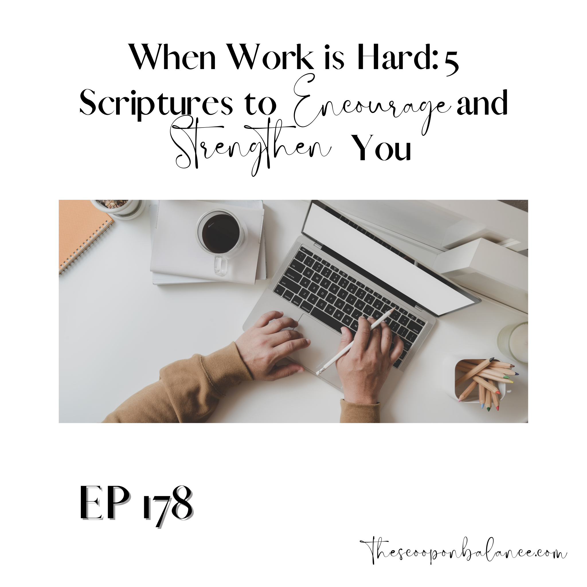 Ep 178: When Work is Hard: 5 Scriptures to Encourage and Strengthen You