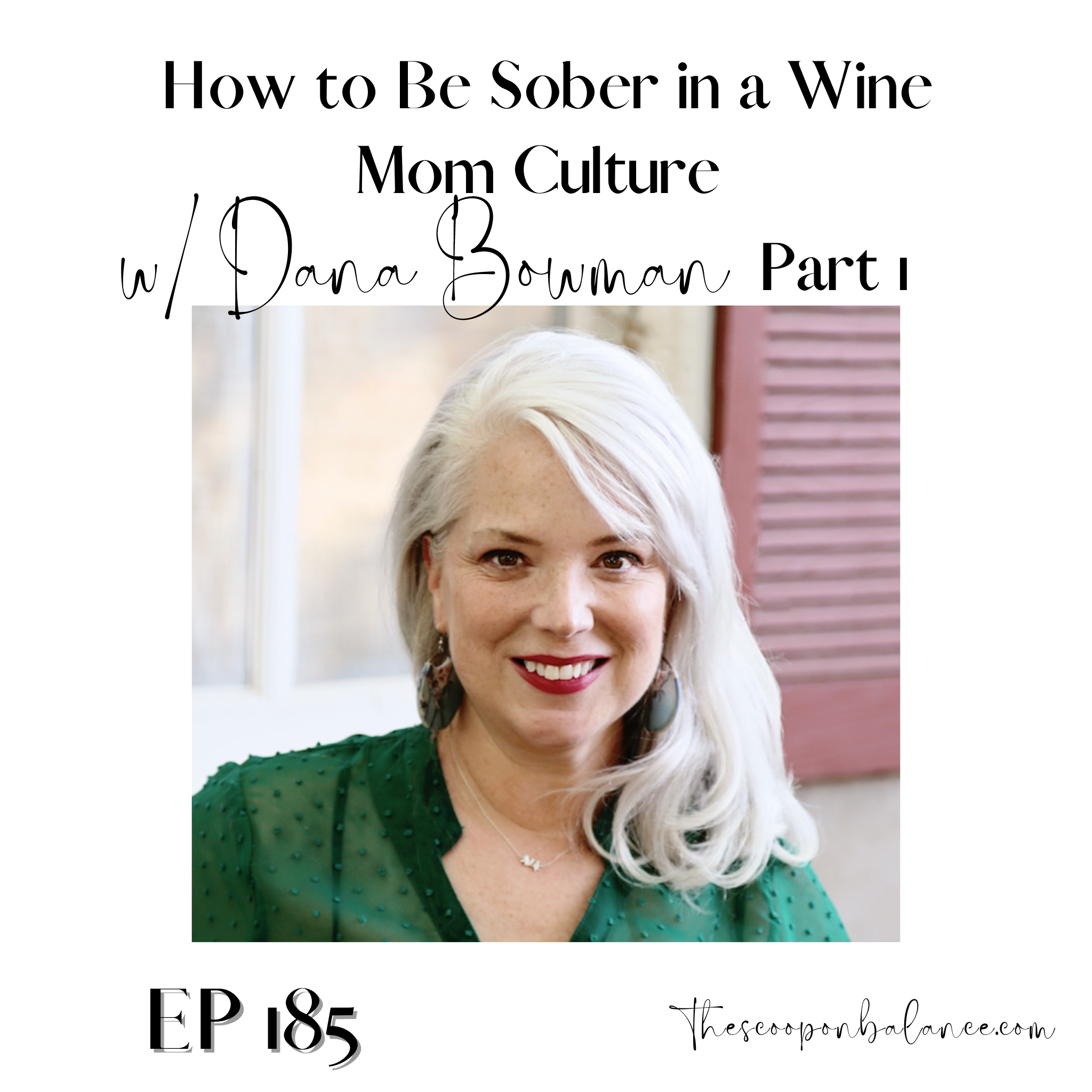 Ep 185: How to Be Sober in a Wine Mom Culture w/ Dana Bowman, Part 1