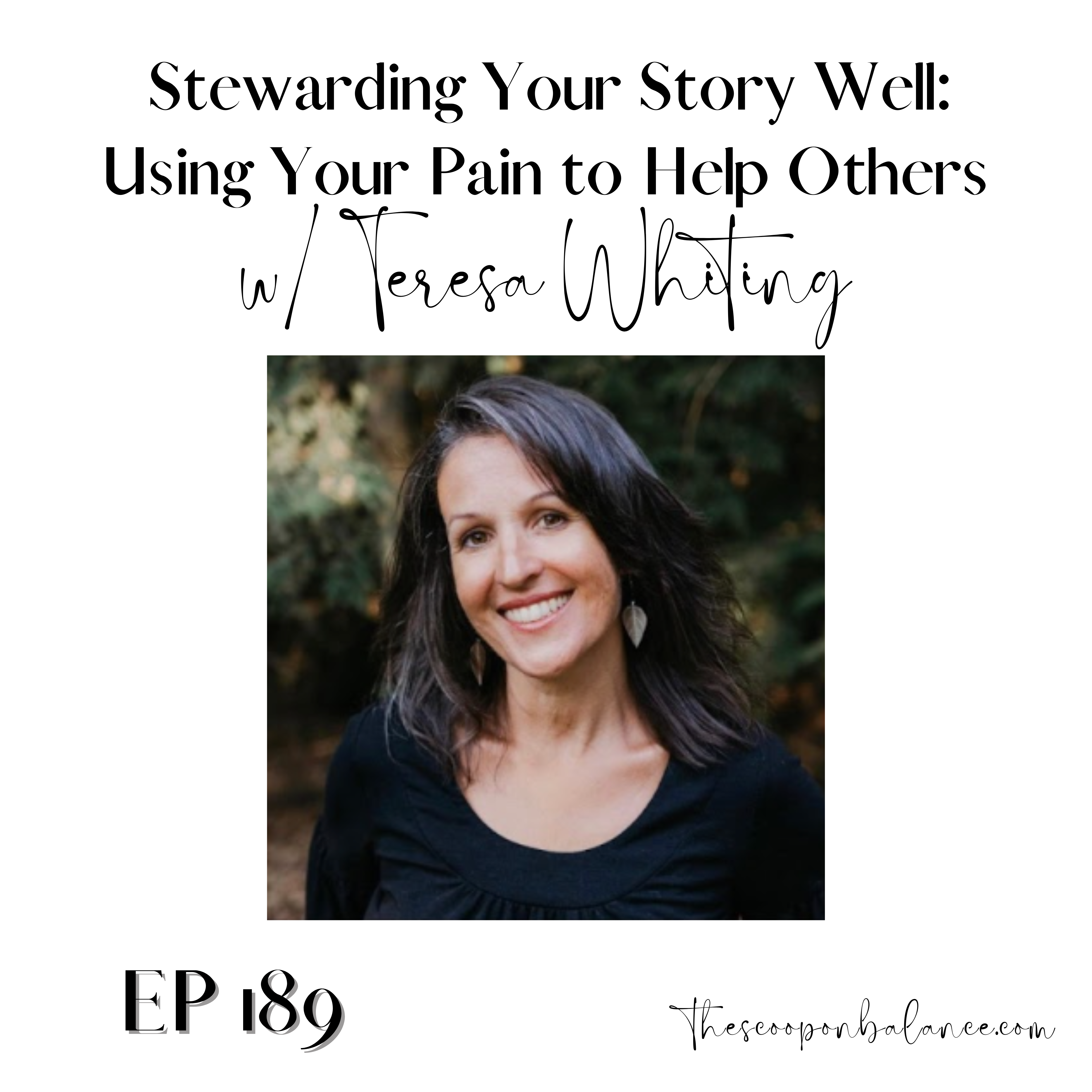 Ep 189: Stewarding Your Story Well: Using Your Pain to Help Others with Teresa Whiting