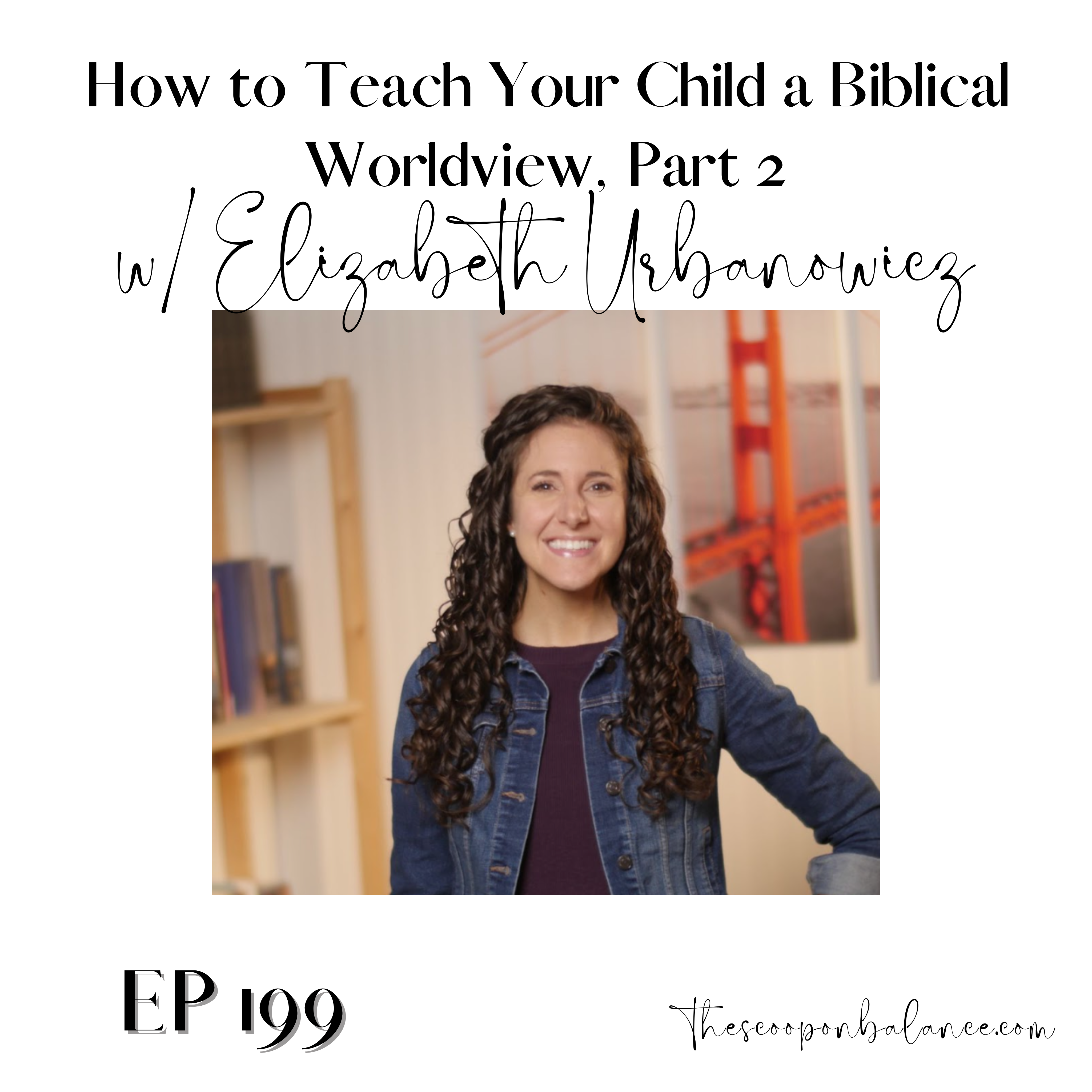 Ep 199 How to Teach Your Child a Biblical Worldview, Part 2
