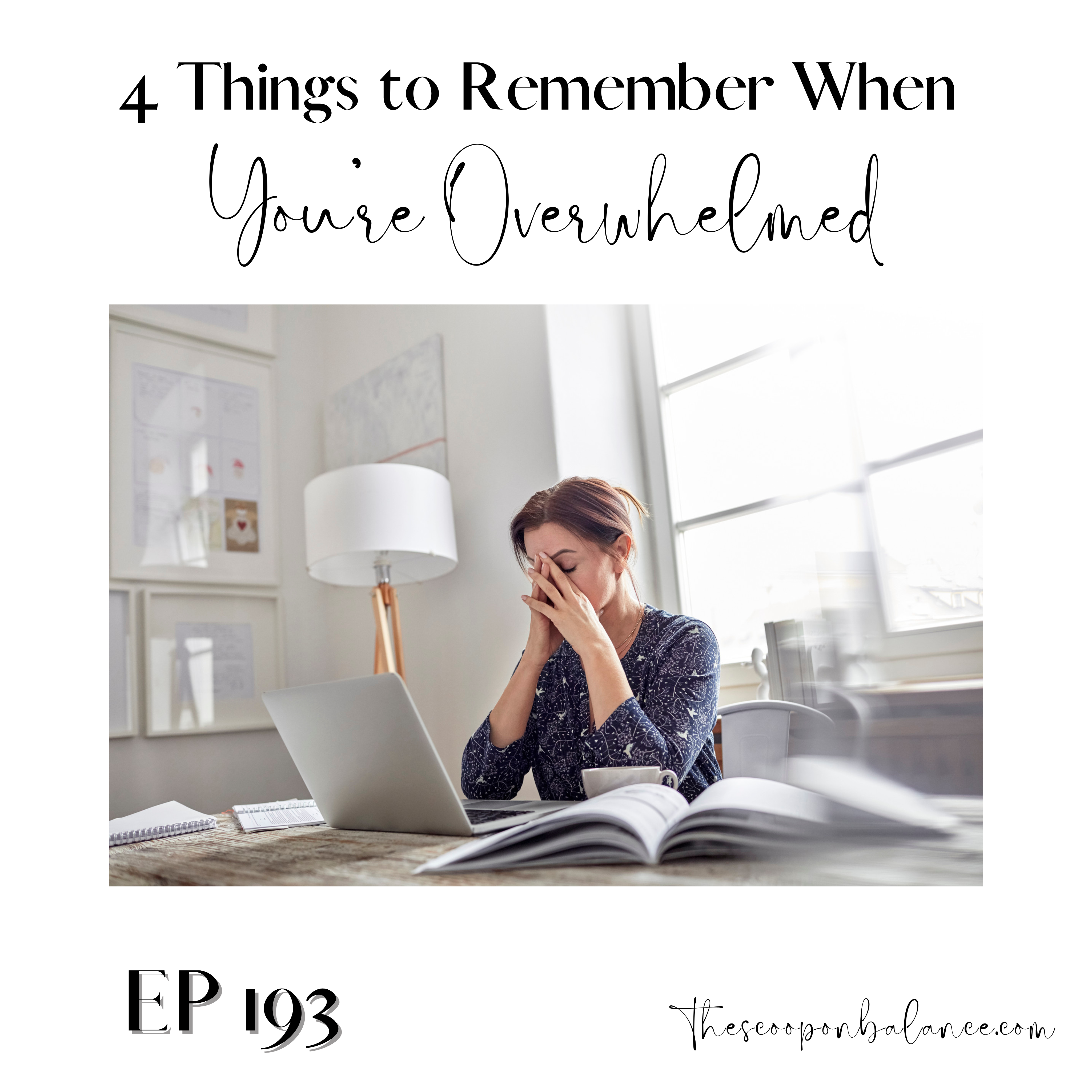 Ep 193: 4 Things to Remember When You’re Overwhelmed.