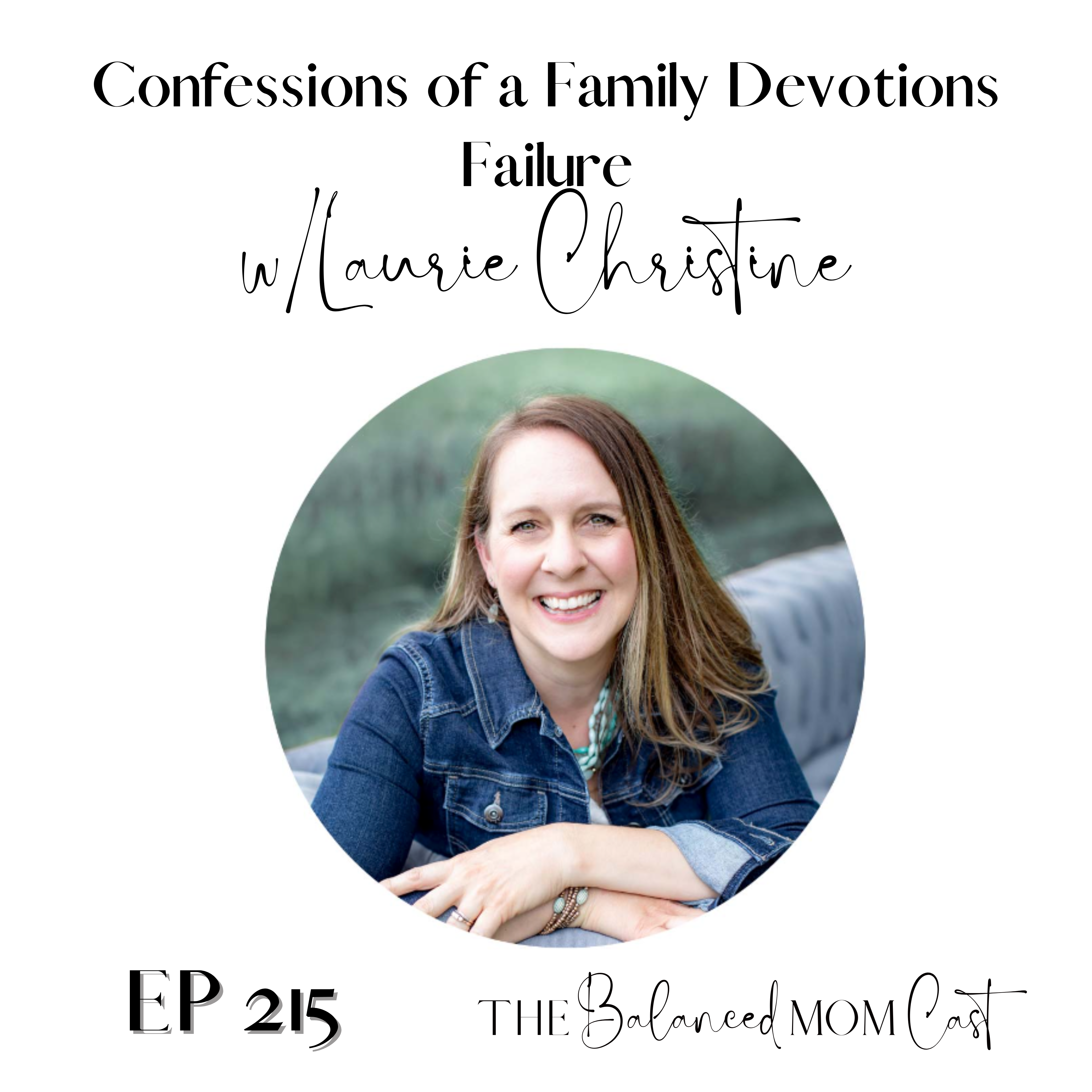 Ep 215: Confessions of a Family Devotions Failure w/Laurie Christine