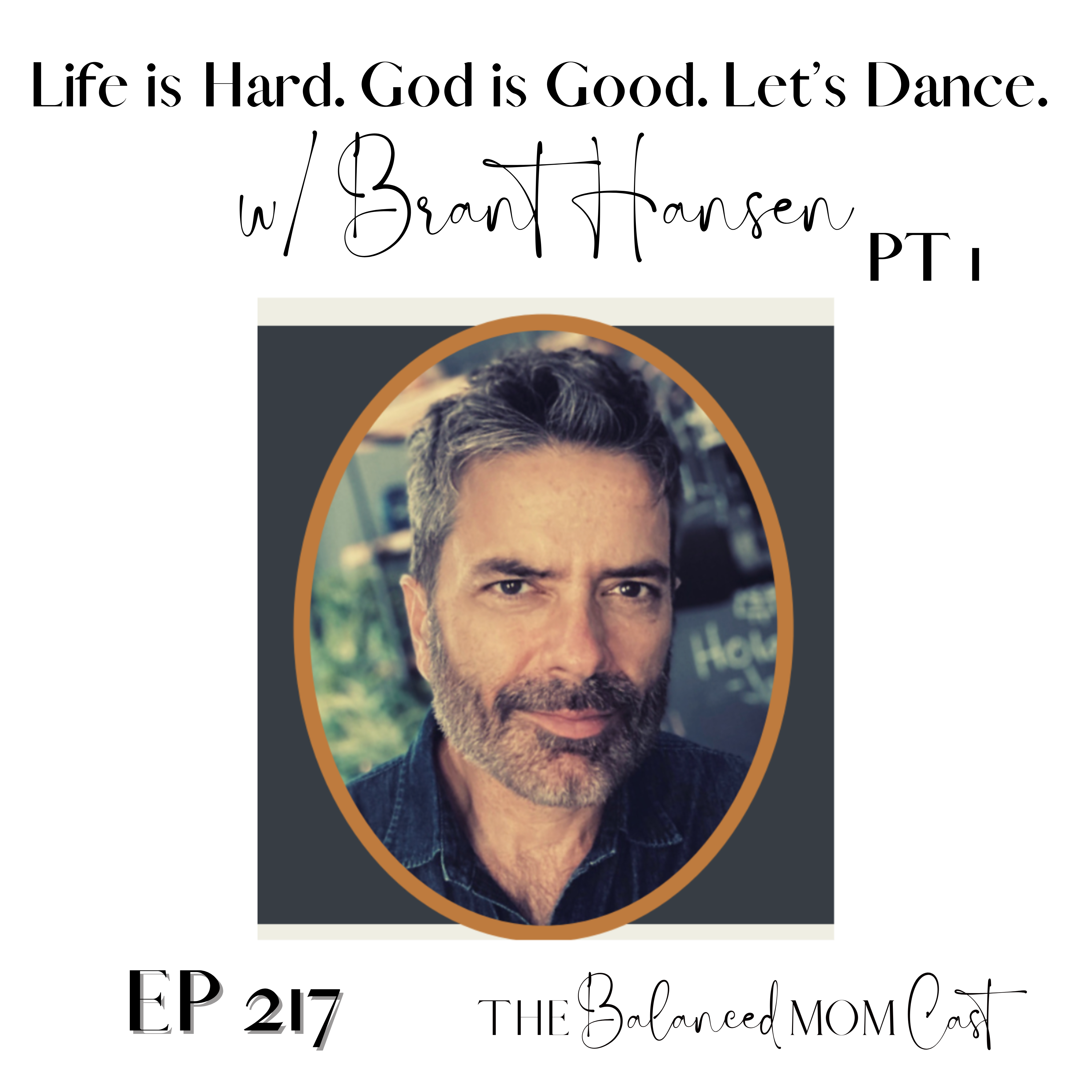 Ep 217: Life is Hard. God is Good. Let’s Dance. w/Brant Hansen, Part 1