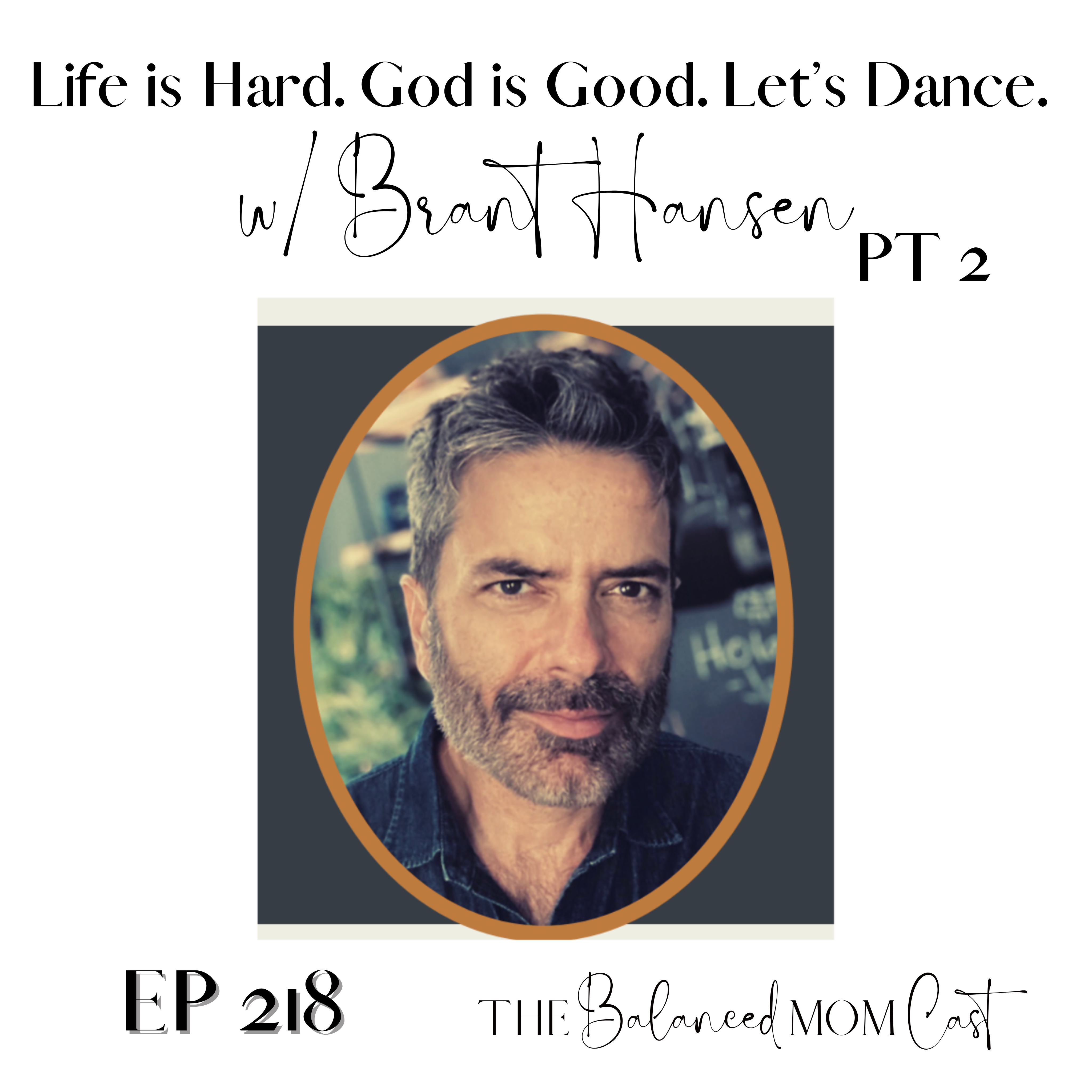 Ep 218: Life is Hard. God is Good. Let’s Dance. w/Brant Hansen, Part 2
