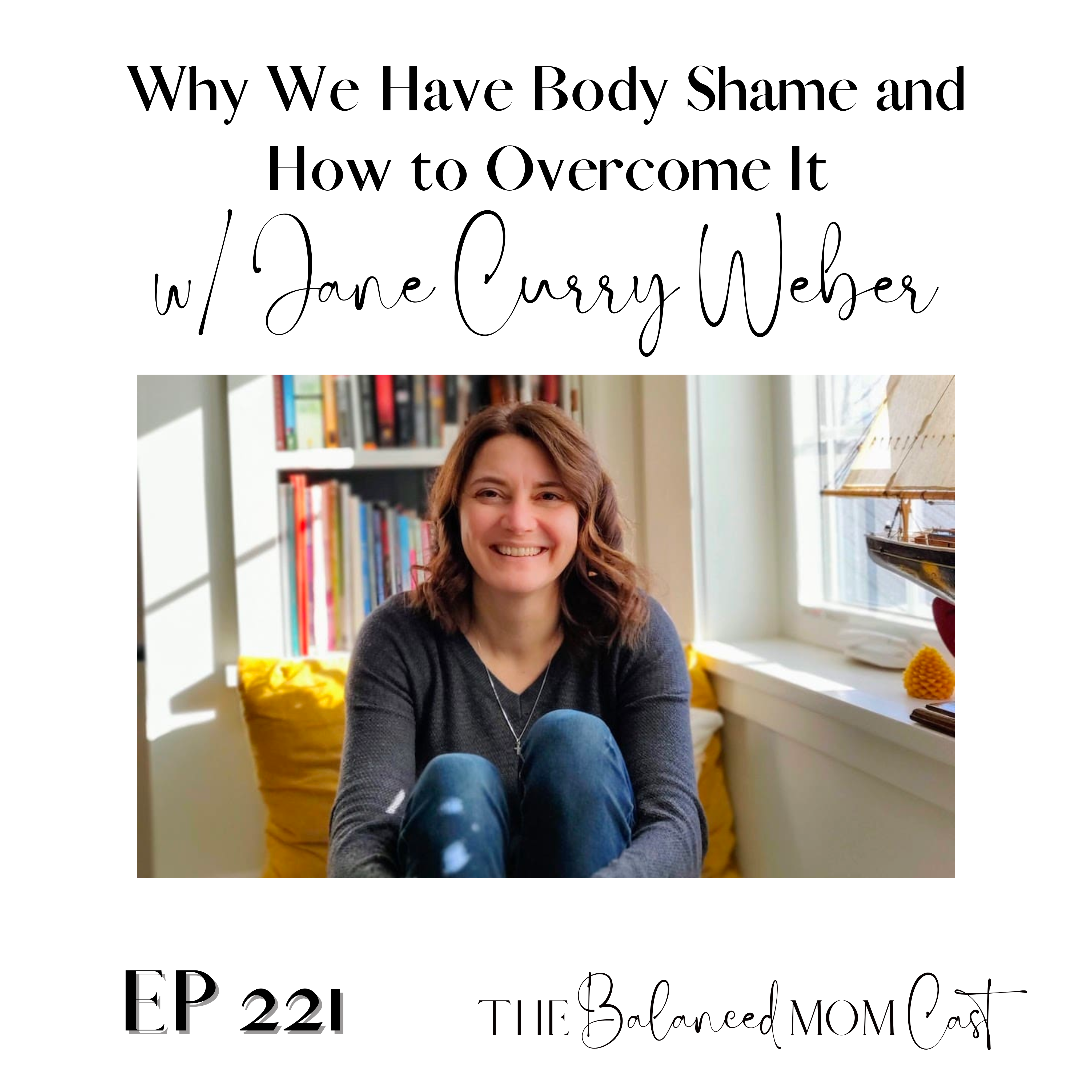Ep 221: Why We Have Body Shame and How to Overcome It w/Jane Curry Weber