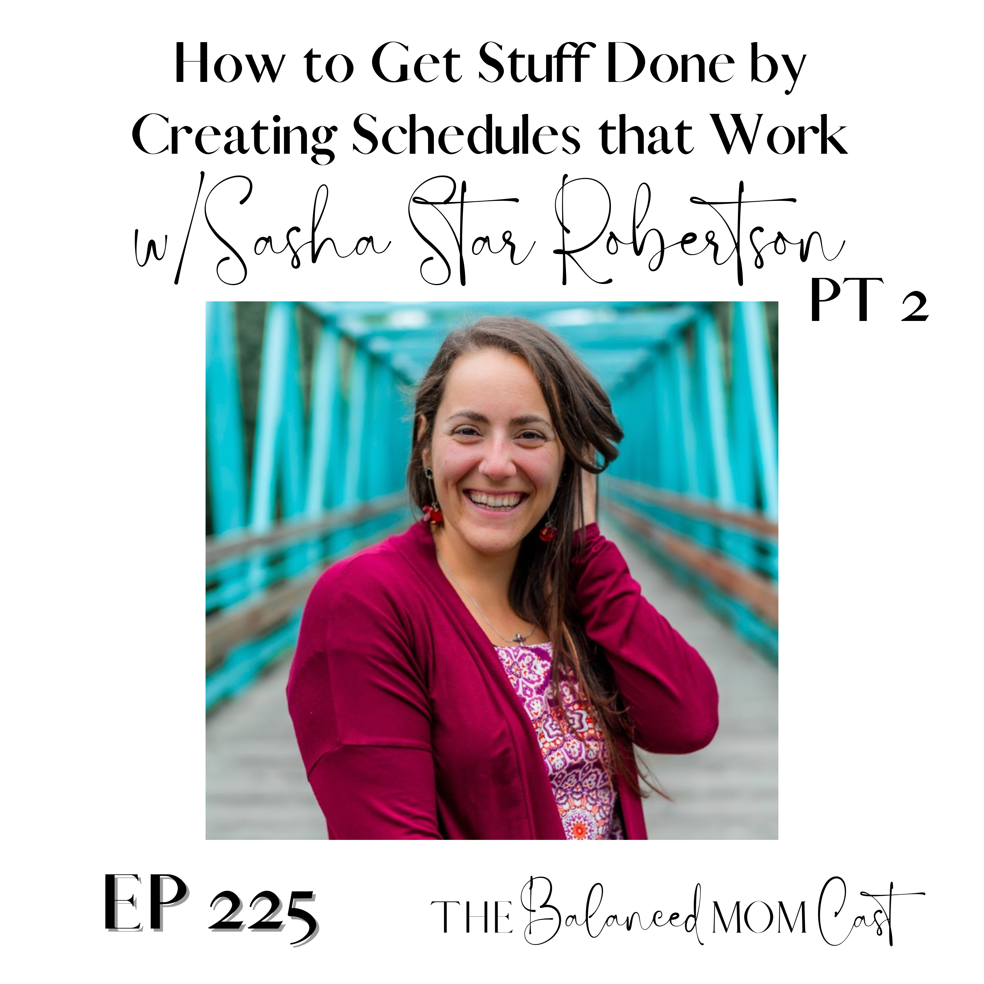 Ep 225: How to Get Stuff Done by Creating Schedules that Work w/Sasha Star Robertson, Part 2