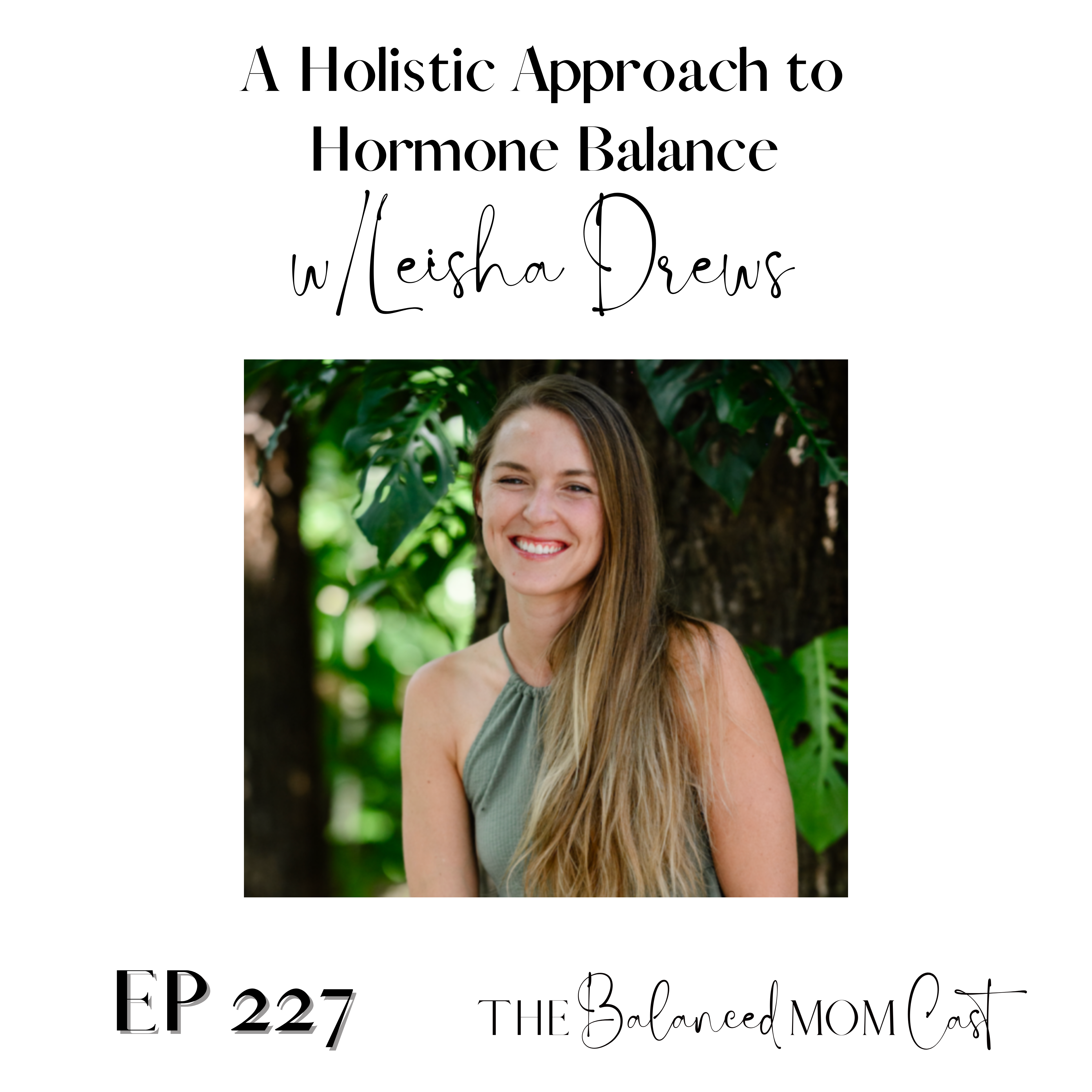Ep 227: A Holistic Approach to Hormone Balance w/Leisha Drews